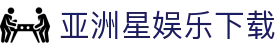 亚洲星娱乐_亚洲星官网-亚洲最受欢迎的娱乐平台